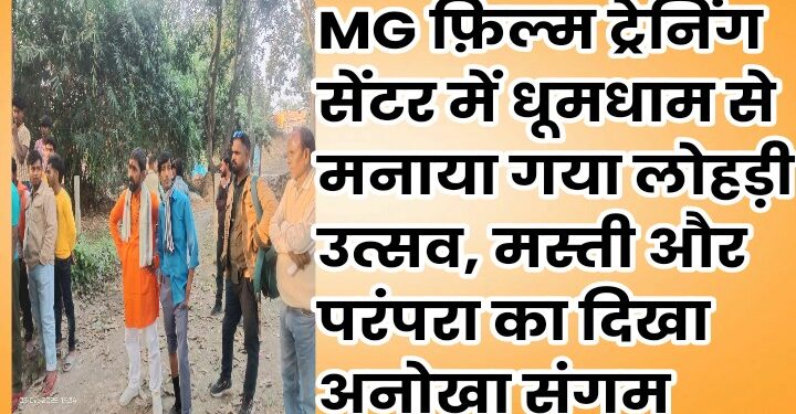 MG फ़िल्म ट्रेनिंग सेंटर में धूमधाम से मनाया गया लोहड़ी उत्सव, मस्ती और परंपरा का दिखा अनोखा संगम